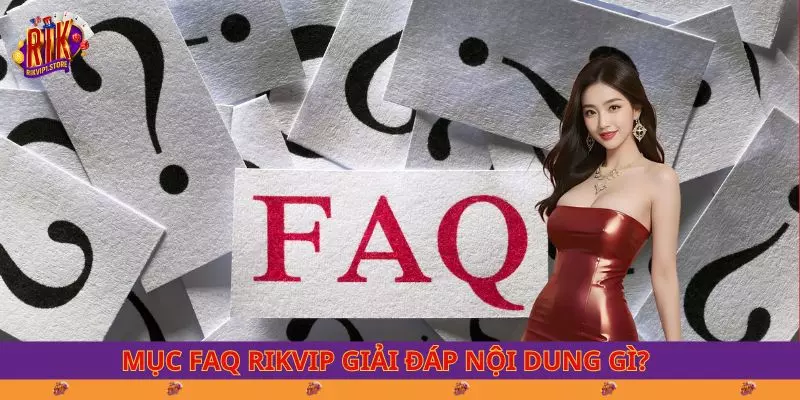 Mục FAQ RIKVIP giải đáp nội dung gì