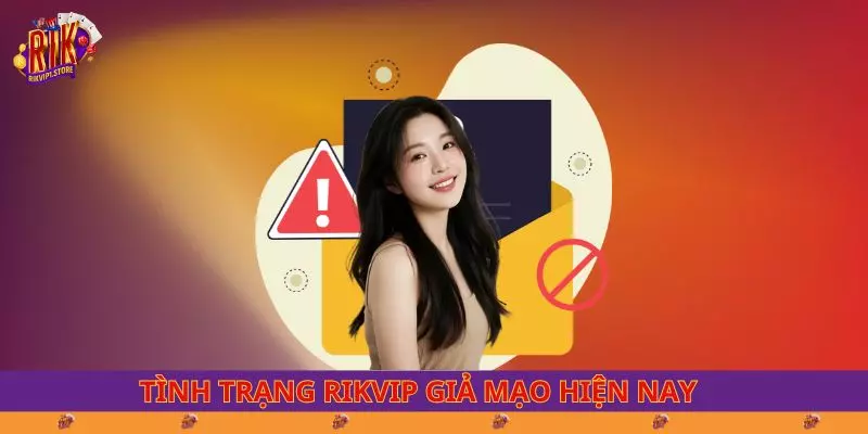 Tình trạng RIKVIP giả mạo hiện nay