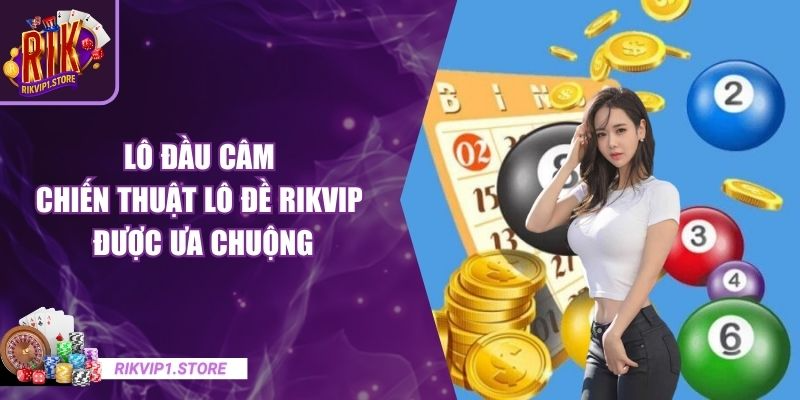 Lô Đầu Câm – Chiến Thuật Lô Đề RIKVIP Được Ưa Chuộng