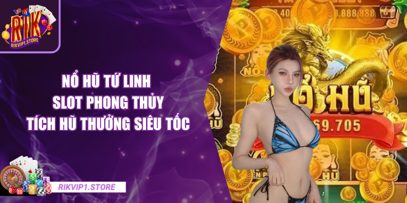 Nổ hũ Tứ Linh –  Slot Phong Thủy Tích Hũ Thưởng Siêu Tốc