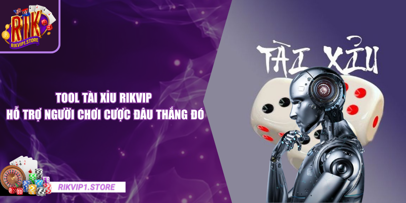 Tool Tài Xỉu RIKVIP - Hỗ Trợ Người Chơi Cược Đâu Thắng Đó